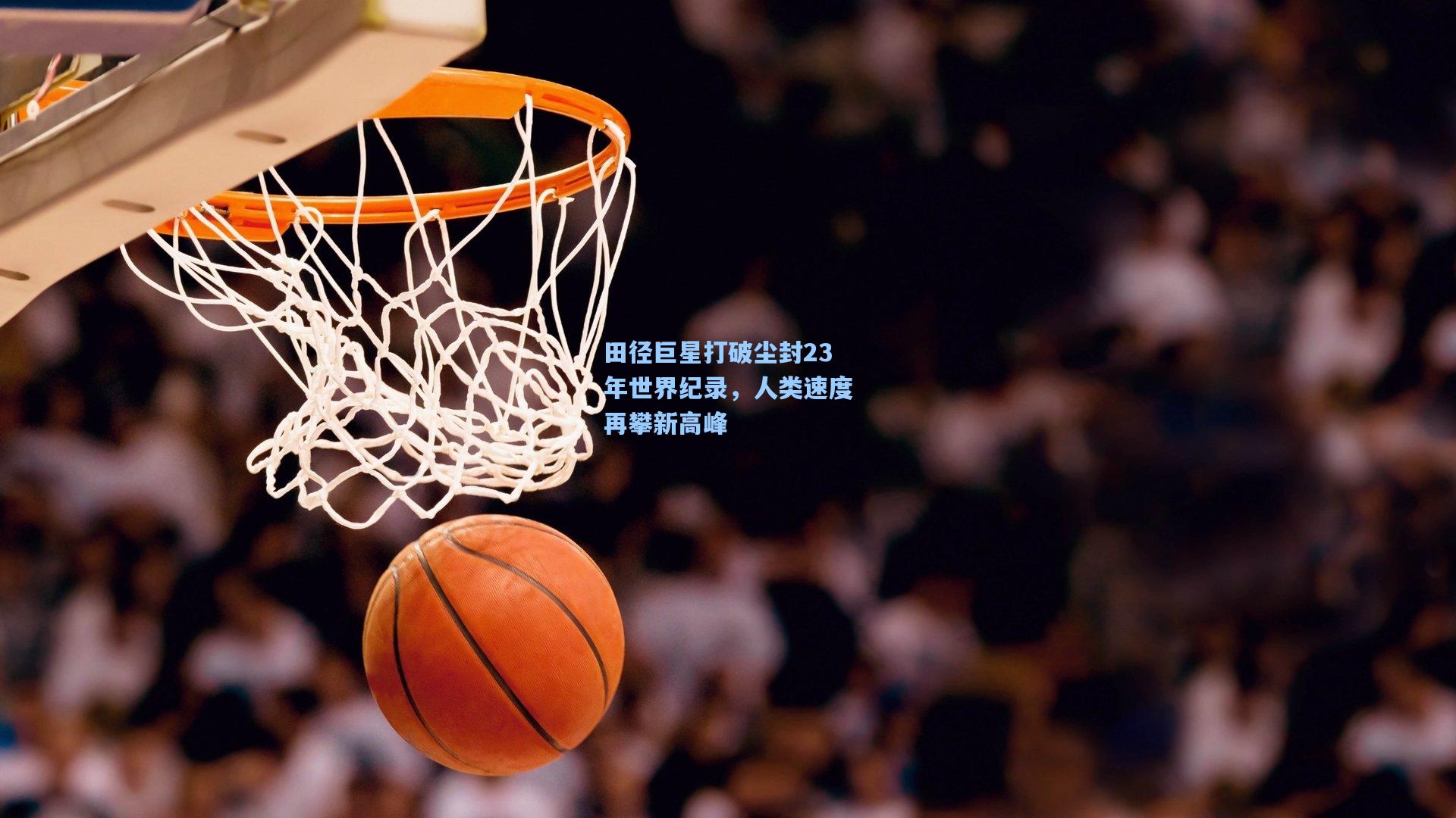 田径巨星打破尘封23年世界纪录，人类速度再攀新高峰