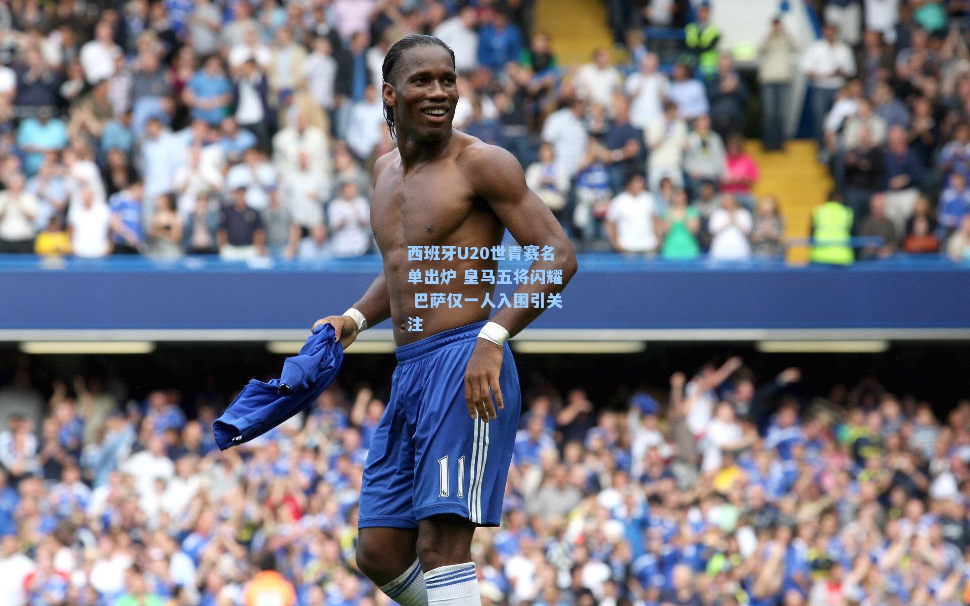 西班牙U20世青赛名单出炉 皇马五将闪耀 巴萨仅一人入围引关注