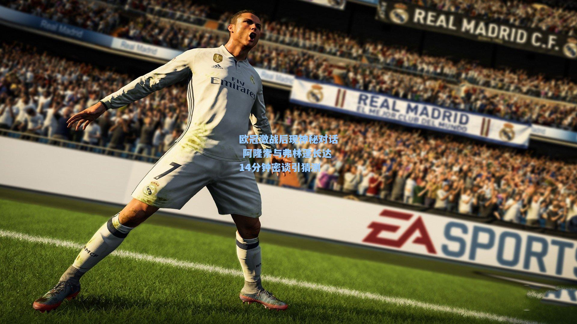 欧冠激战后现神秘对话 阿隆索与弗林蓬长达14分钟密谈引猜测