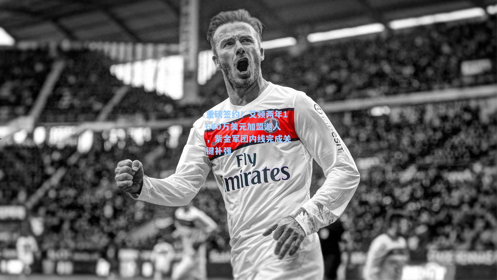 重磅签约！艾顿两年1660万美元加盟湖人，紫金军团内线完成关键补强