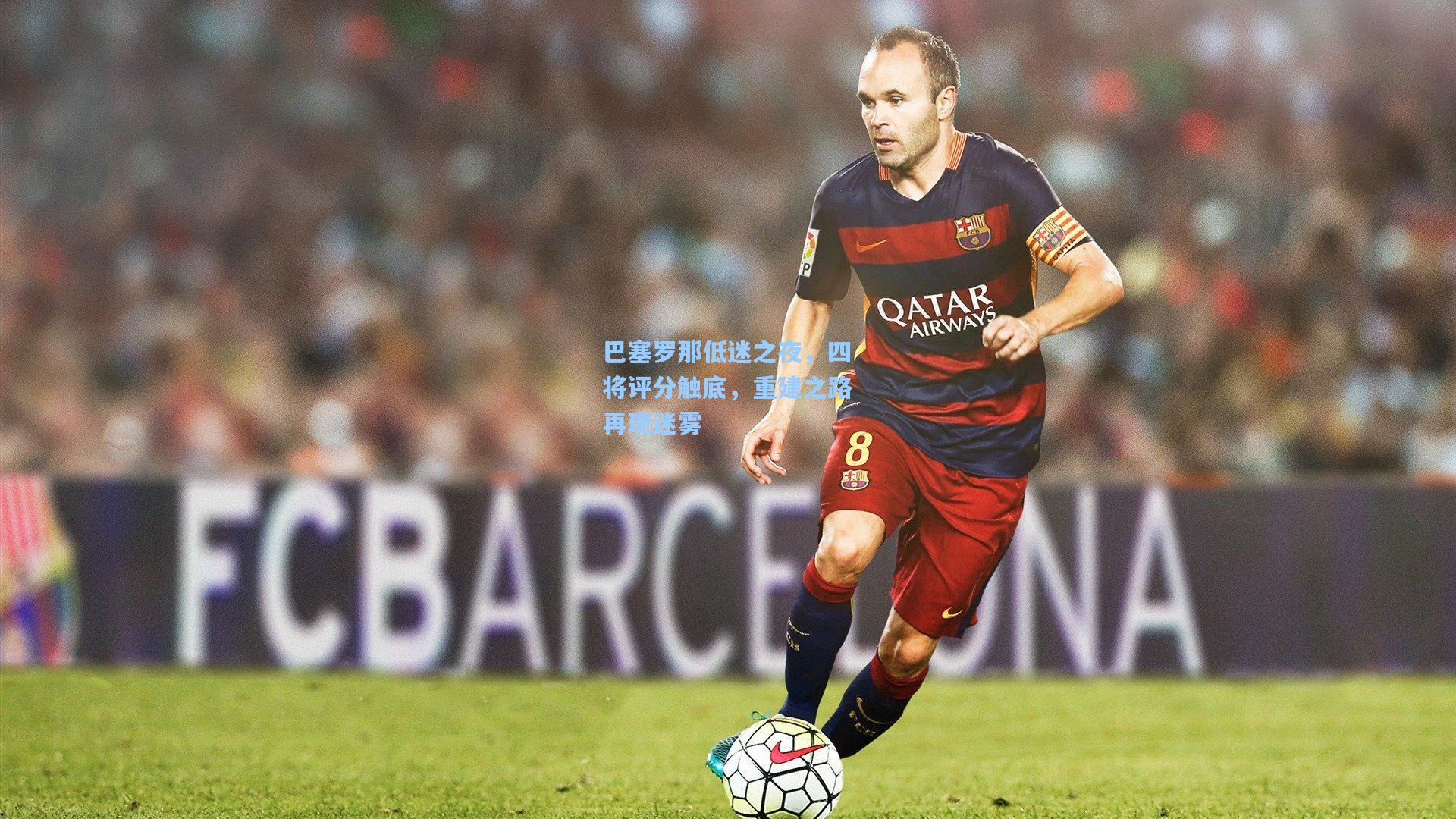 巴塞罗那低迷之夜，四将评分触底，重建之路再现迷雾