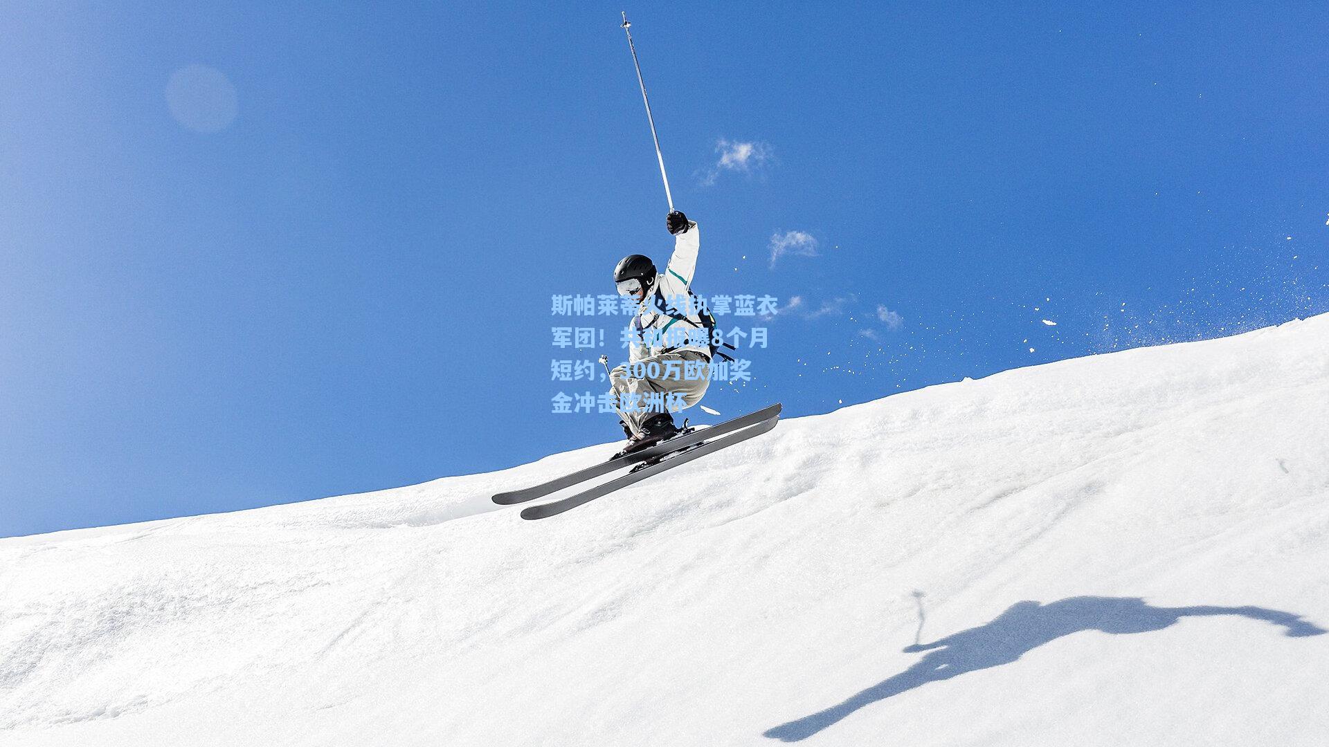 斯帕莱蒂火线执掌蓝衣军团！共和报曝8个月短约，300万欧加奖金冲击欧洲杯