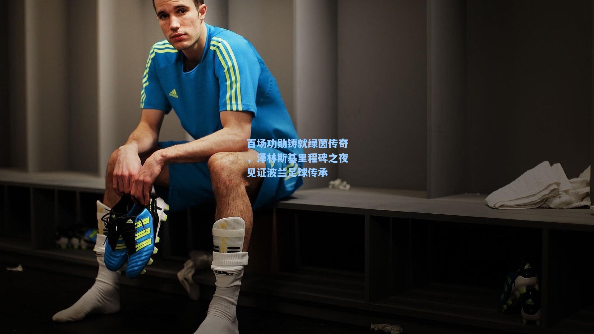 百场功勋铸就绿茵传奇，泽林斯基里程碑之夜见证波兰足球传承