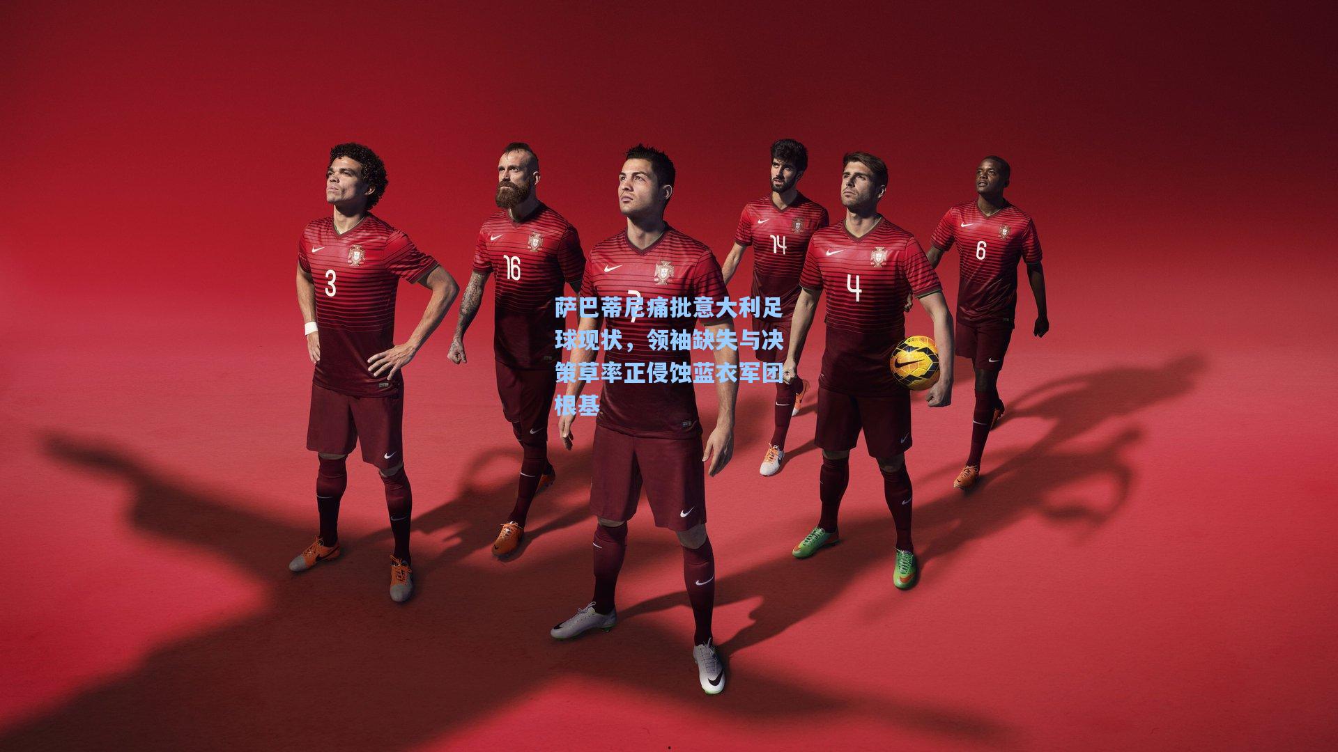 萨巴蒂尼痛批意大利足球现状,领袖缺失与决策草率正侵蚀蓝衣军团根基