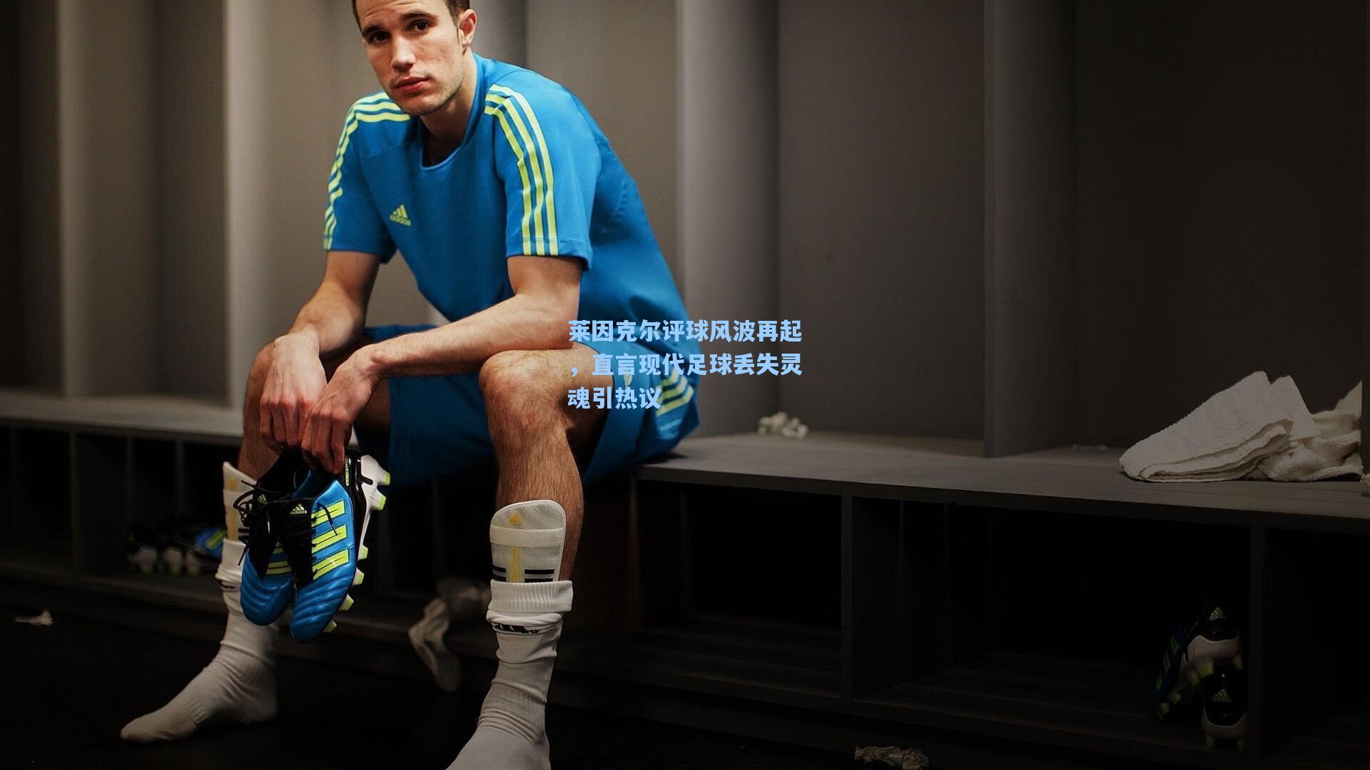 莱因克尔评球风波再起，直言现代足球丢失灵魂引热议
